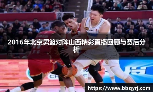 2016年北京男篮对阵山西精彩直播回顾与赛后分析