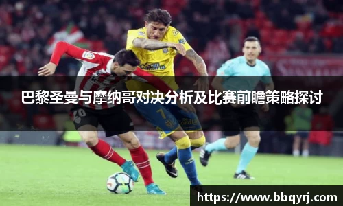 巴黎圣曼与摩纳哥对决分析及比赛前瞻策略探讨