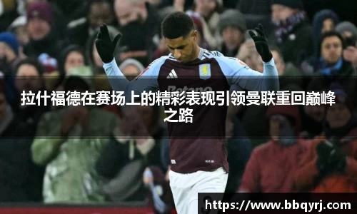 拉什福德在赛场上的精彩表现引领曼联重回巅峰之路