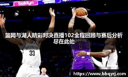 篮网与湖人精彩对决直播102全程回顾与赛后分析尽在此处