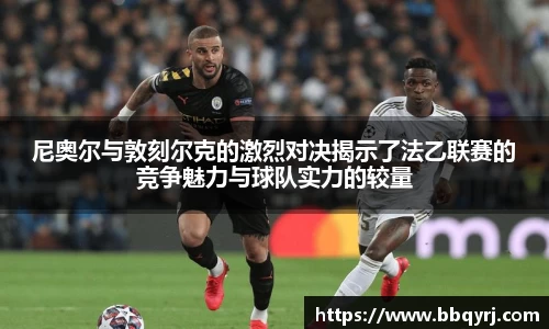 尼奥尔与敦刻尔克的激烈对决揭示了法乙联赛的竞争魅力与球队实力的较量